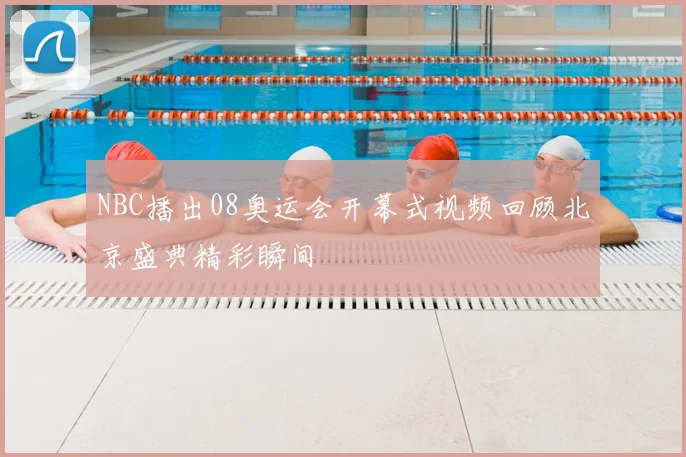 NBC播出08奥运会开幕式视频回顾北京盛典精彩瞬间