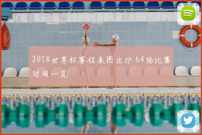2018世界杯赛程表图出炉 64场比赛时间一览