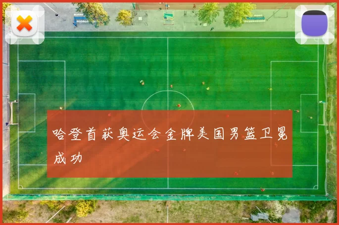 哈登首获奥运会金牌美国男篮卫冕成功