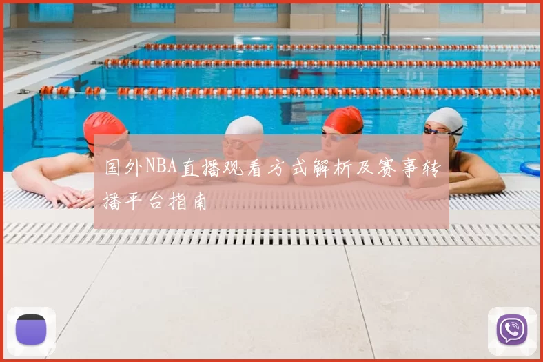国外NBA直播观看方式解析及赛事转播平台指南