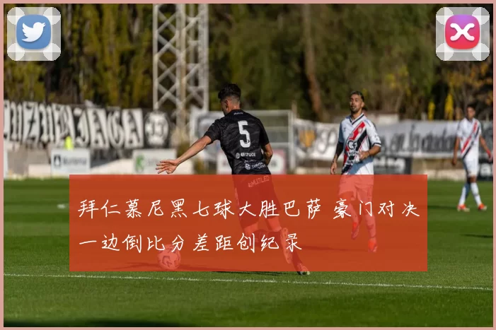 拜仁慕尼黑七球大胜巴萨 豪门对决一边倒比分差距创纪录